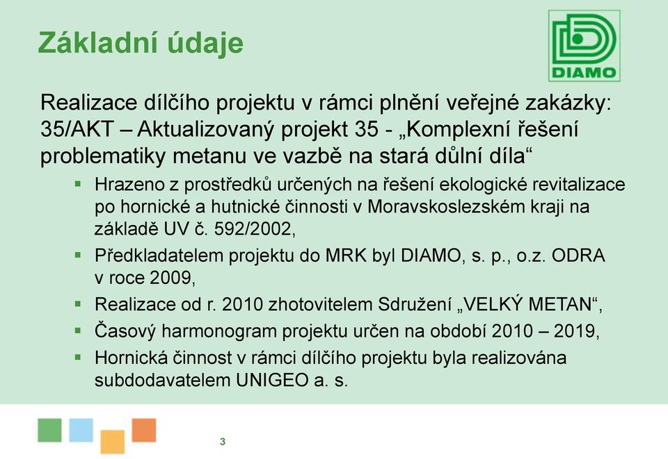 na základě UV č. 592/2002, Předkladatelem projektu do MRK byl DIAMO, s. p., o.z. ODRA v roce 2009, Realizace od r.