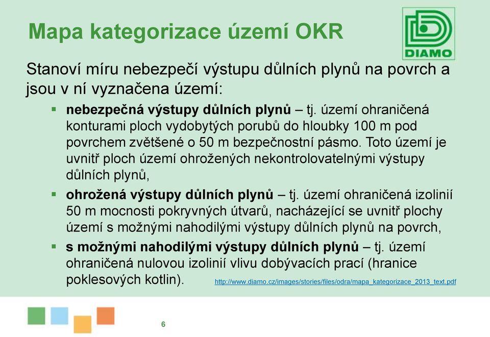 Toto území je uvnitř ploch území ohrožených nekontrolovatelnými výstupy důlních plynů, ohrožená výstupy důlních plynů tj.