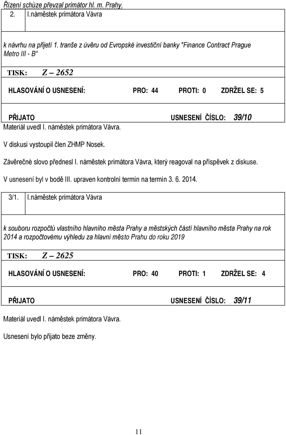 náměstek primátora Vávra. V diskusi vystoupil člen ZHMP Nosek. Závěrečné slovo přednesl I. náměstek primátora Vávra, který reagoval na příspěvek z diskuse. V usnesení byl v bodě III.