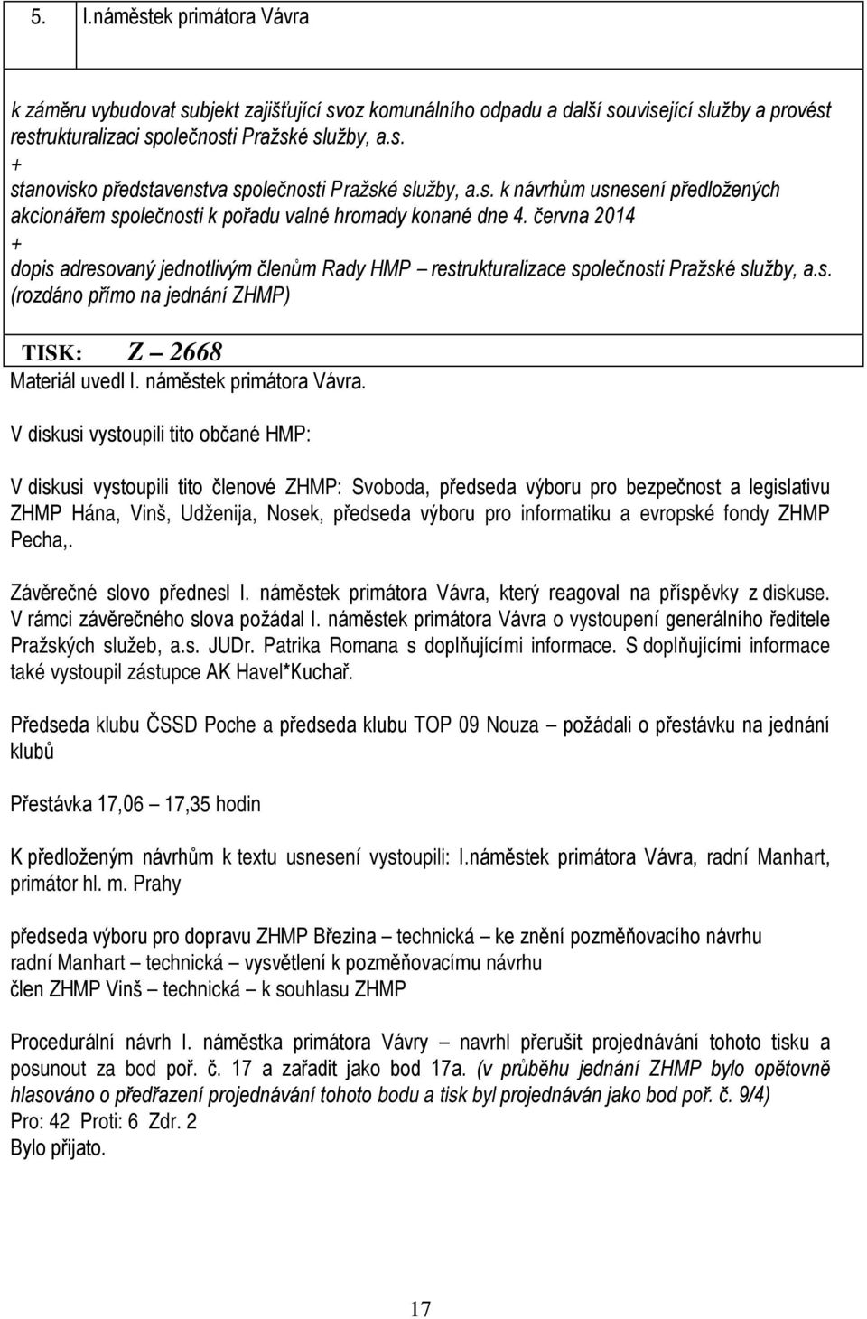 června 2014 + dopis adresovaný jednotlivým členům Rady HMP restrukturalizace společnosti Pražské služby, a.s. (rozdáno přímo na jednání ZHMP) TISK: Z 2668 Materiál uvedl I. náměstek primátora Vávra.