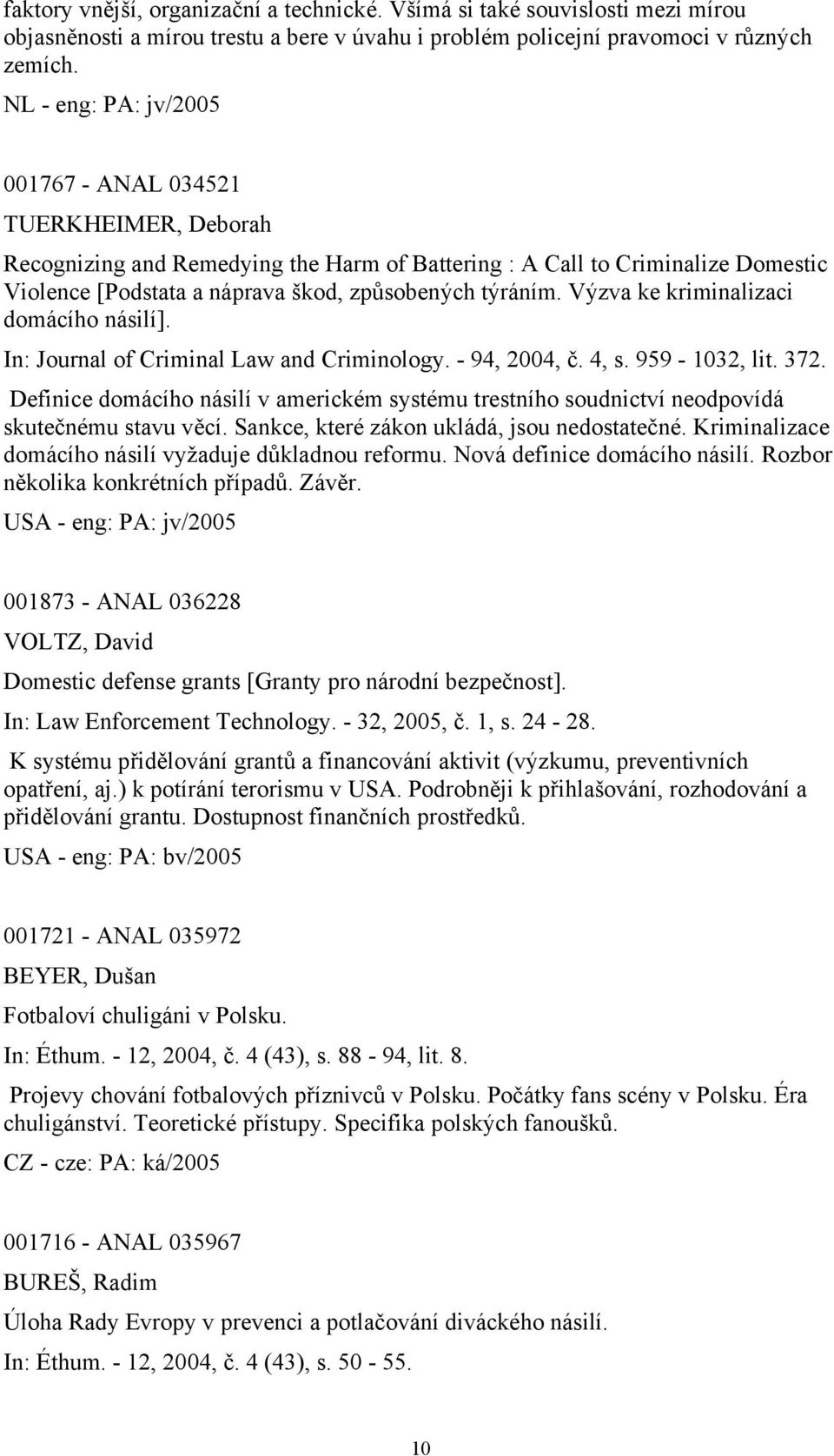 Výzva ke kriminalizaci domácího násilí]. In: Journal of Criminal Law and Criminology. - 94, 2004, č. 4, s. 959-1032, lit. 372.