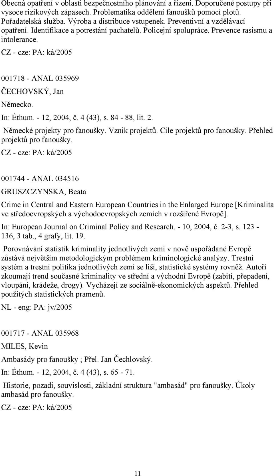 001718 - ANAL 035969 ČECHOVSKÝ, Jan Německo. In: Éthum. - 12, 2004, č. 4 (43), s. 84-88, lit. 2. Německé projekty pro fanoušky. Vznik projektů. Cíle projektů pro fanoušky.