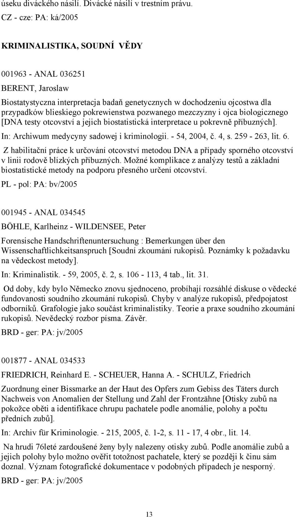 ojca biologicznego [DNA testy otcovství a jejich biostatistická interpretace u pokrevně příbuzných]. In: Archiwum medycyny sadowej i kriminologii. - 54, 2004, č. 4, s. 259-263, lit. 6.