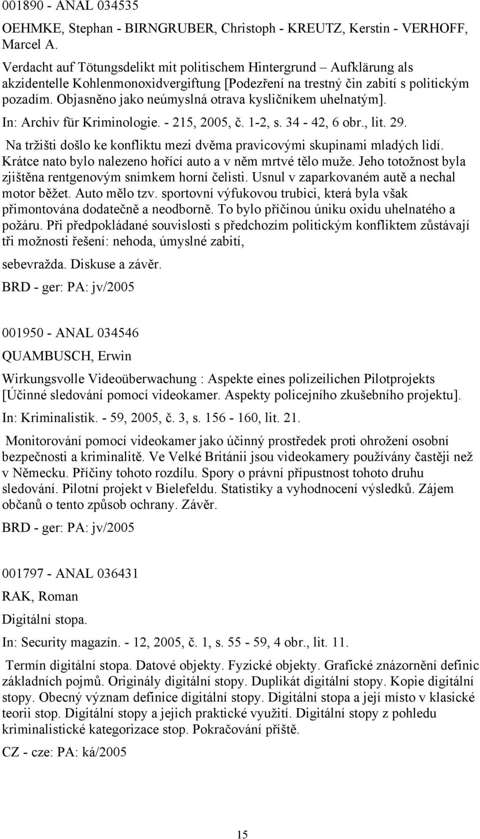 Objasněno jako neúmyslná otrava kysličníkem uhelnatým]. In: Archiv für Kriminologie. - 215, 2005, č. 1-2, s. 34-42, 6 obr., lit. 29.