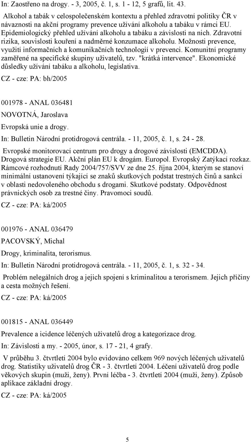 Epidemiologický přehled užívání alkoholu a tabáku a závislosti na nich. Zdravotní rizika, souvislosti kouření a nadměrné konzumace alkoholu.