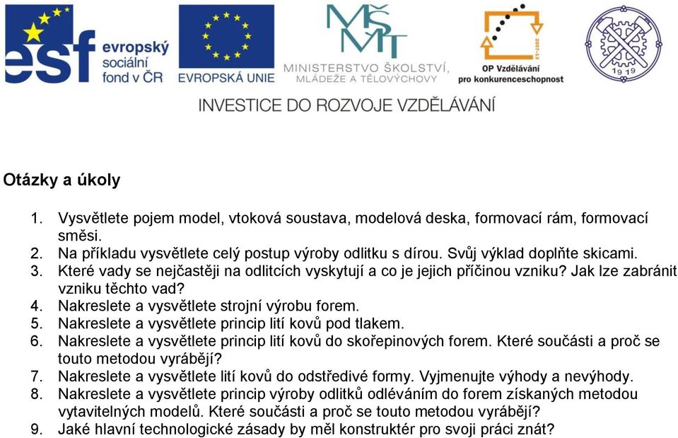 Nakreslete a vysvětlete princip lití kovů pod tlakem. 6. Nakreslete a vysvětlete princip lití kovů do skořepinových forem. Které součásti a proč se touto metodou vyrábějí? 7.