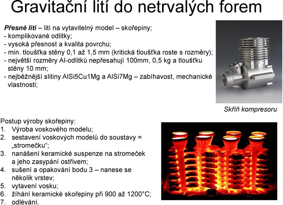 AlSi5Cu1Mg a AlSi7Mg zabíhavost, mechanické vlastnosti; Postup výroby skořepiny: 1. Výroba voskového modelu; 2. sestavení voskových modelů do soustavy = stromečku ; 3.