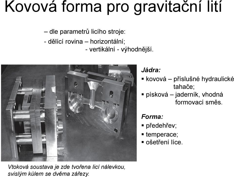 Jádra: kovová příslušné hydraulické tahače; písková jaderník, vhodná formovací