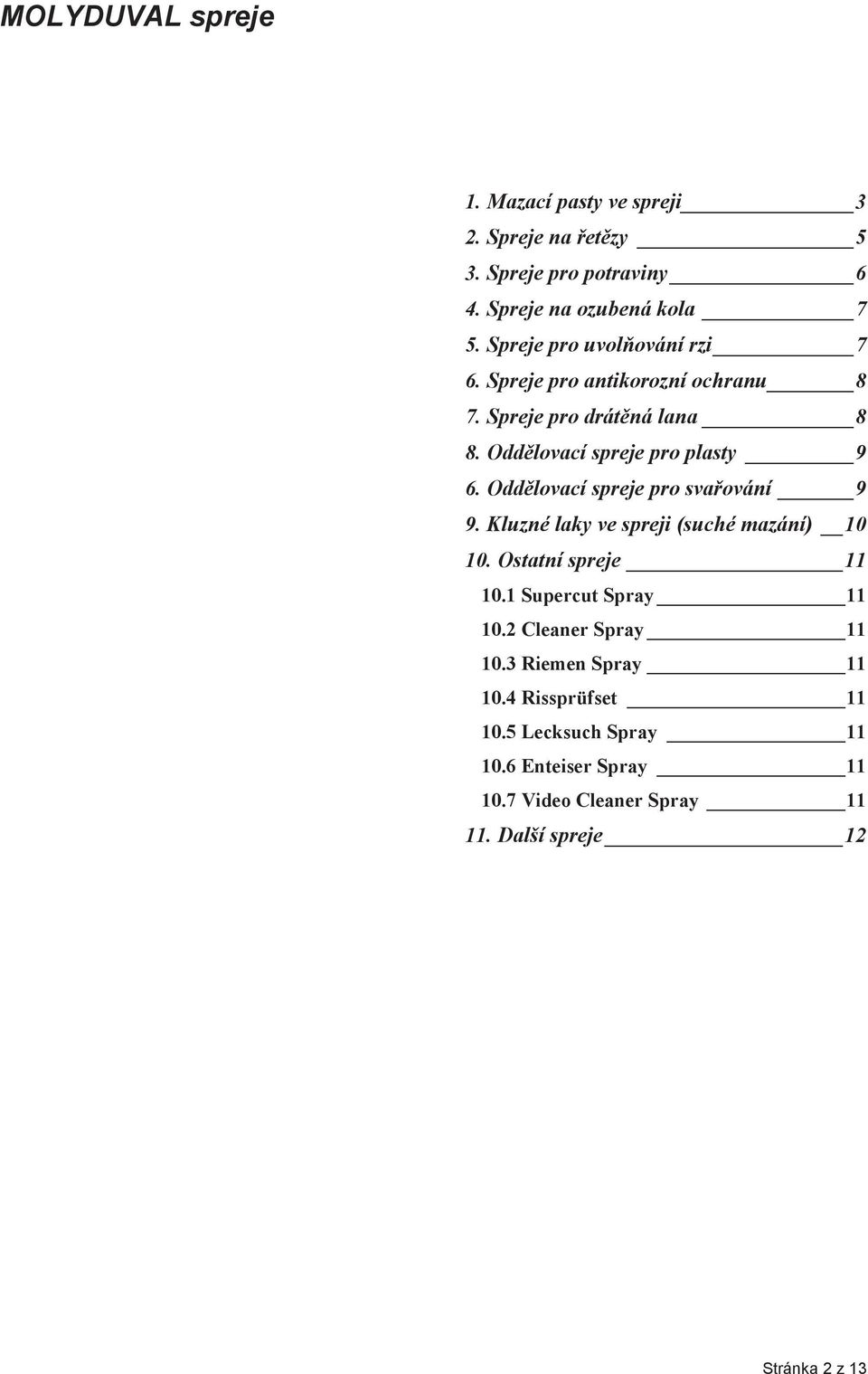 Oddìlovací spreje pro plasty 9 6. Oddìlovací spreje pro svaøování 9 9. Kluzné laky ve spreji (suché mazání) 10 10.