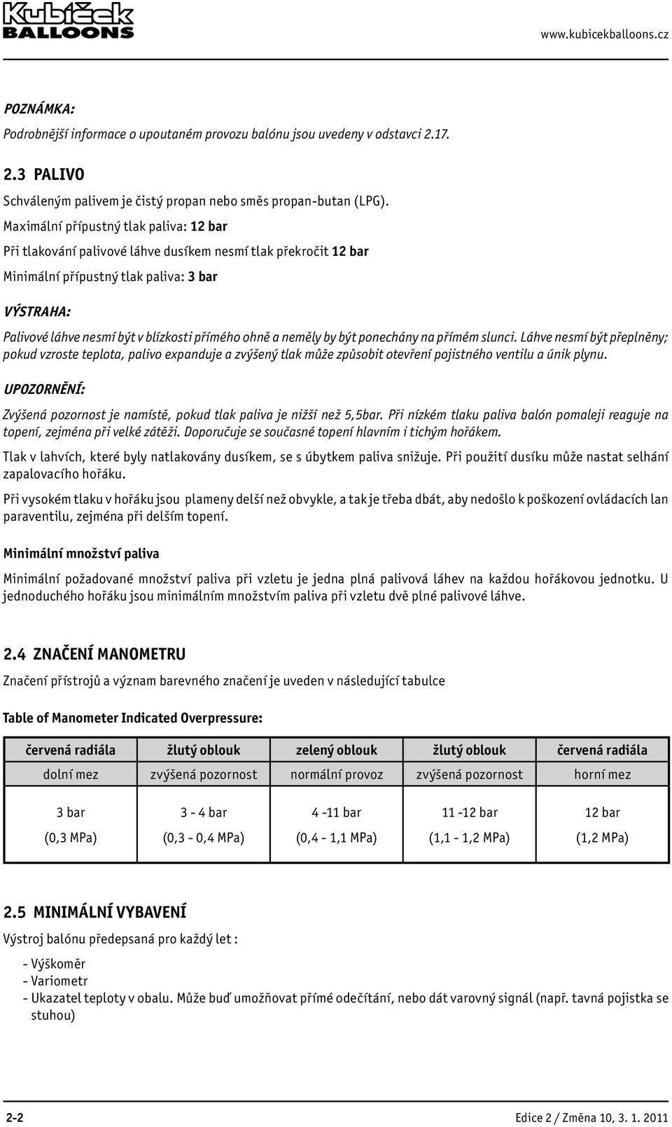 ohně a neměly by být ponechány na přímém slunci. Láhve nesmí být přeplněny; pokud vzroste teplota, palivo expanduje a zvýšený tlak může způsobit otevření pojistného ventilu a únik plynu.