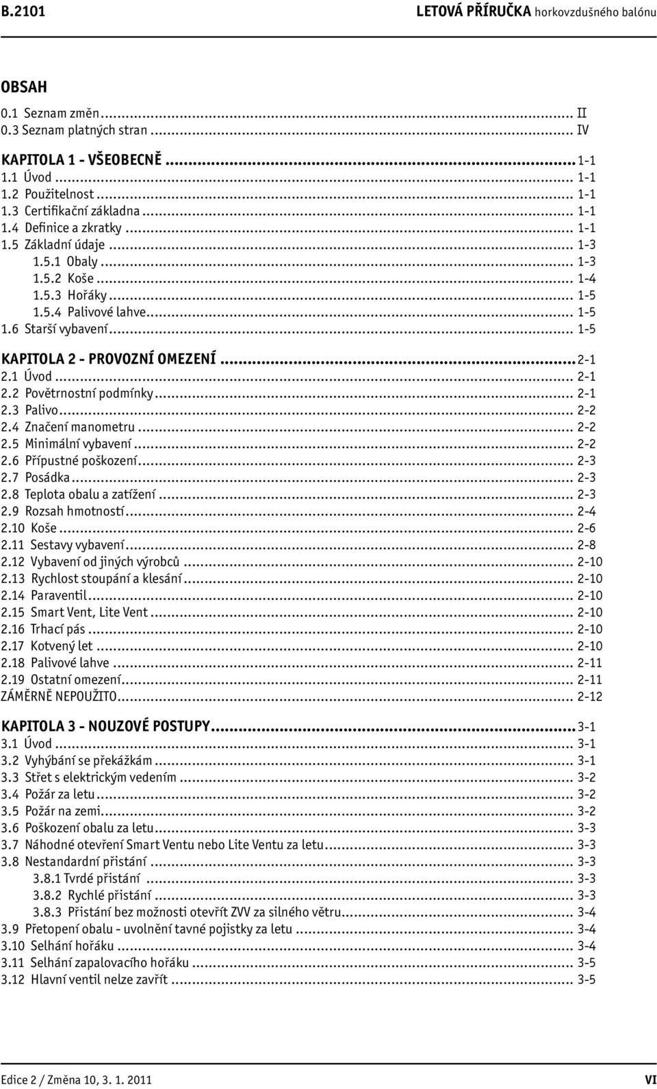 .. 1-5 Kapitola 2 - Provozní omezení...2-1 2.1 Úvod... 2-1 2.2 Povětrnostní podmínky... 2-1 2.3 Palivo... 2-2 2.4 Značení manometru... 2-2 2.5 Minimální vybavení... 2-2 2.6 Přípustné poškození... 2-3 2.