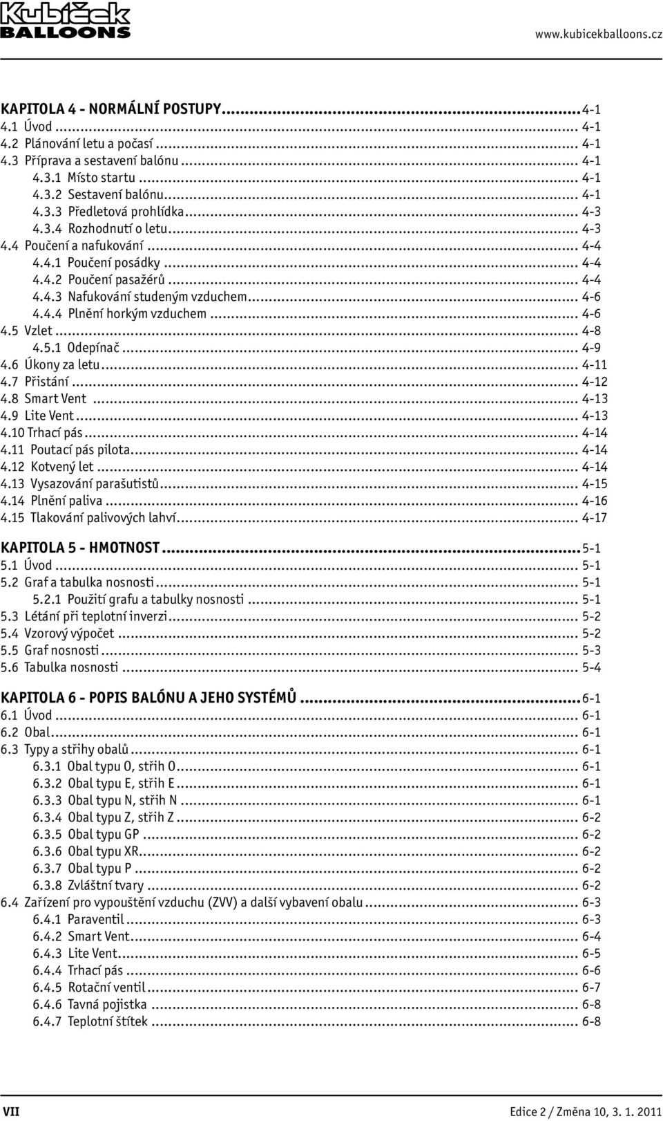 .. 4-6 4.4.4 Plnění horkým vzduchem... 4-6 4.5 Vzlet... 4-8 4.5.1 Odepínač... 4-9 4.6 Úkony za letu... 4-11 4.7 Přistání... 4-12 4.8 Smart Vent... 4-13 4.9 Lite Vent... 4-13 4.10 Trhací pás... 4-14 4.