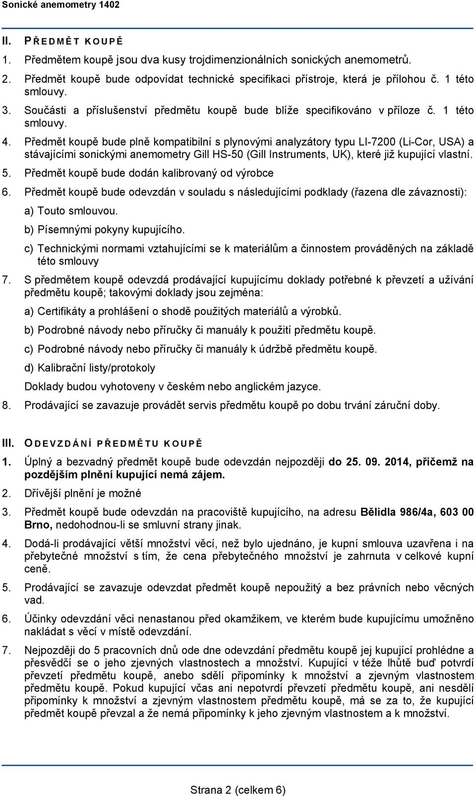 Předmět koupě bude plně kompatibilní s plynovými analyzátory typu LI-7200 (Li-Cor, USA) a stávajícími sonickými anemometry Gill HS-50 (Gill Instruments, UK), které již kupující vlastní. 5.