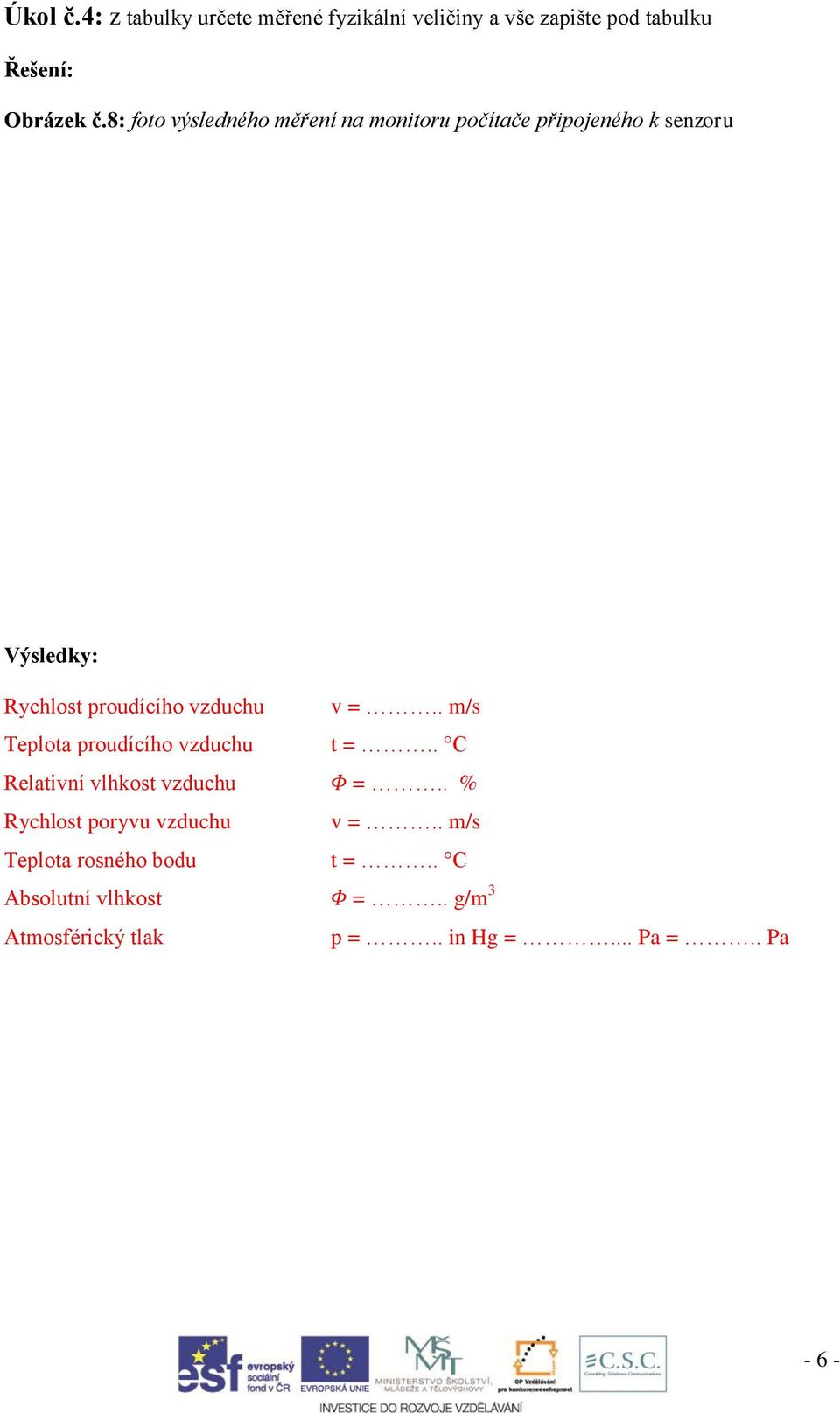 vzduchu v =.. m/s Teplota proudícího vzduchu t =.. C Relativní vlhkost vzduchu =.