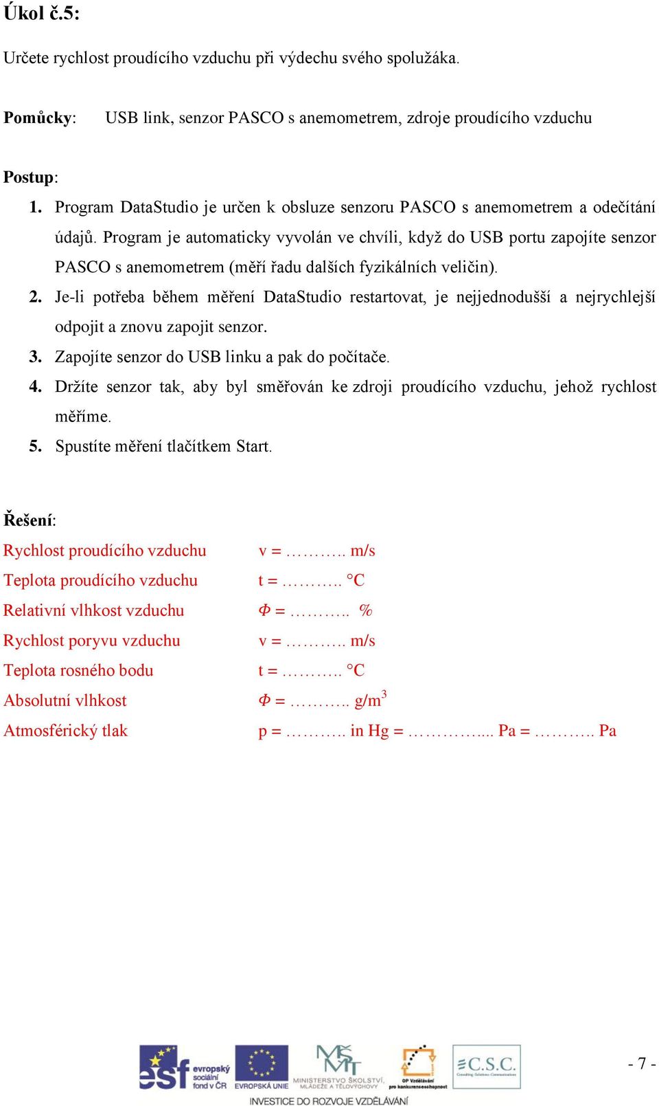 Program je automaticky vyvolán ve chvíli, když do USB portu zapojíte senzor PASCO s anemometrem (měří řadu dalších fyzikálních veličin). 2.