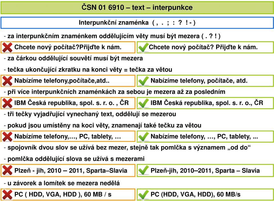 - při více interpunkčních znaménkách za sebou je mezera až za posledním IBM Česká republika, spol. s. r. o.