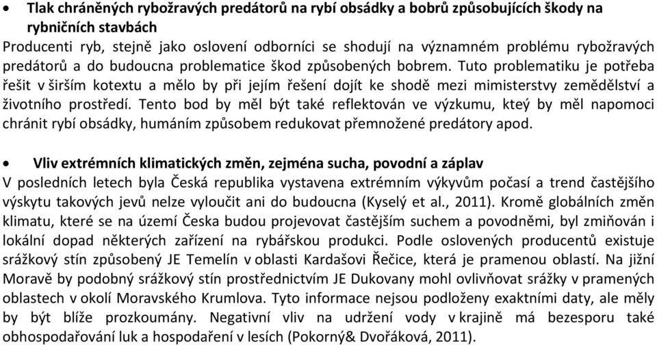 Tuto problematiku je potřeba řešit v širším kotextu a mělo by při jejím řešení dojít ke shodě mezi mimisterstvy zemědělství a životního prostředí.