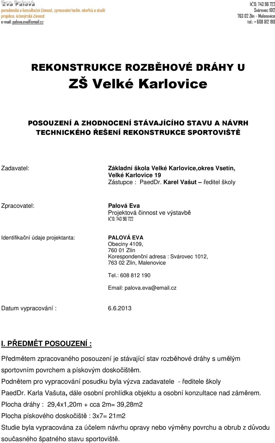 Karel Vašut ředitel školy Zpracovatel: Palová Eva Projektová činnost ve výstavbě IČO: 743 96 722 Identifikační údaje projektanta: PALOVÁ EVA Obeciny 4109, 760 01 Zlín Korespondenční adresa : Svárovec