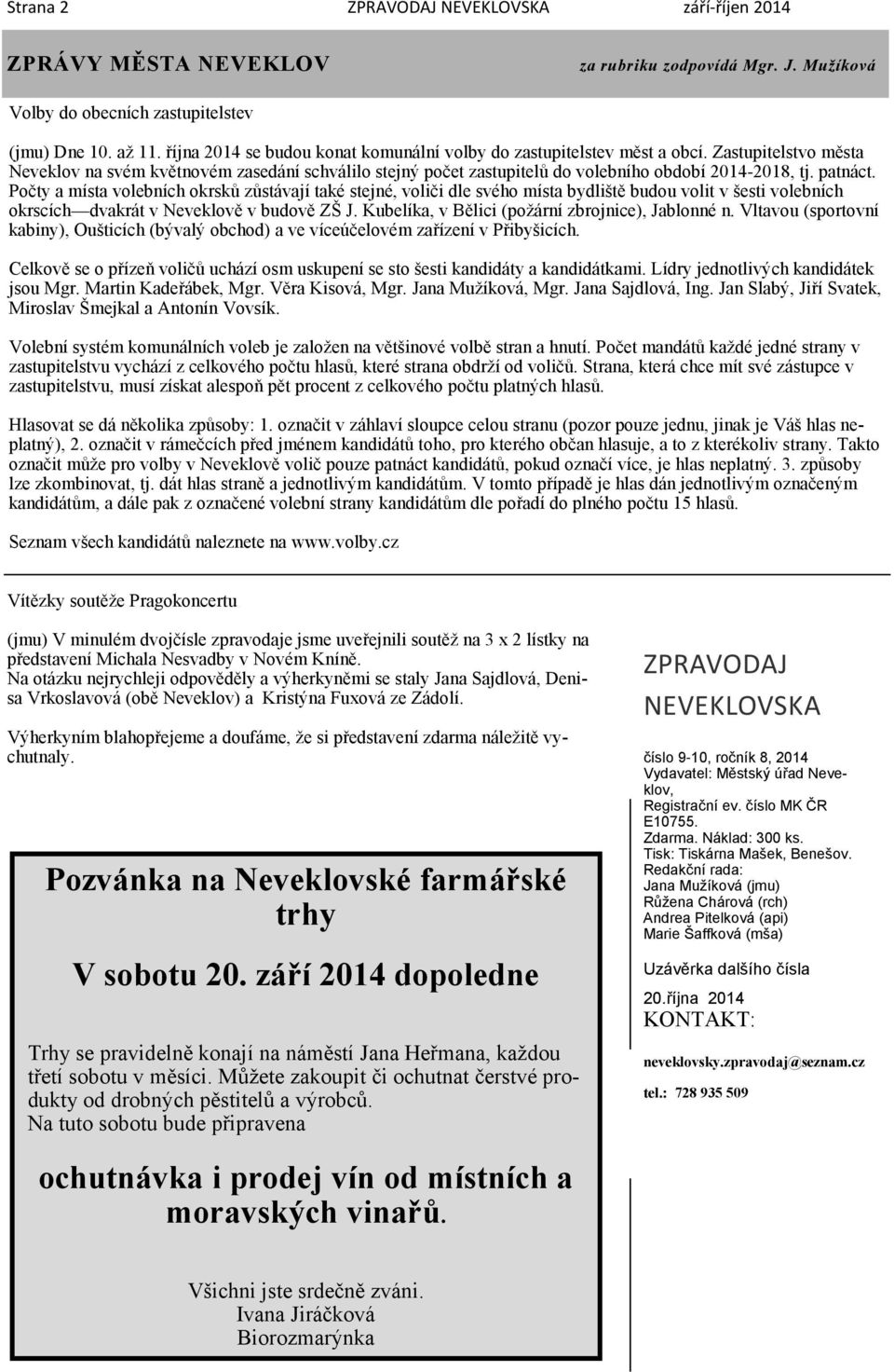 patnáct. Počty a místa volebních okrsků zůstávají také stejné, voliči dle svého místa bydliště budou volit v šesti volebních okrscích dvakrát v Neveklově v budově ZŠ J.