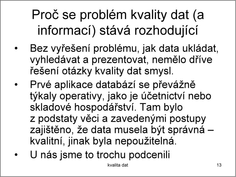 Prvé aplikace databází se převážně týkaly operativy, jako je účetnictví nebo skladové hospodářství.