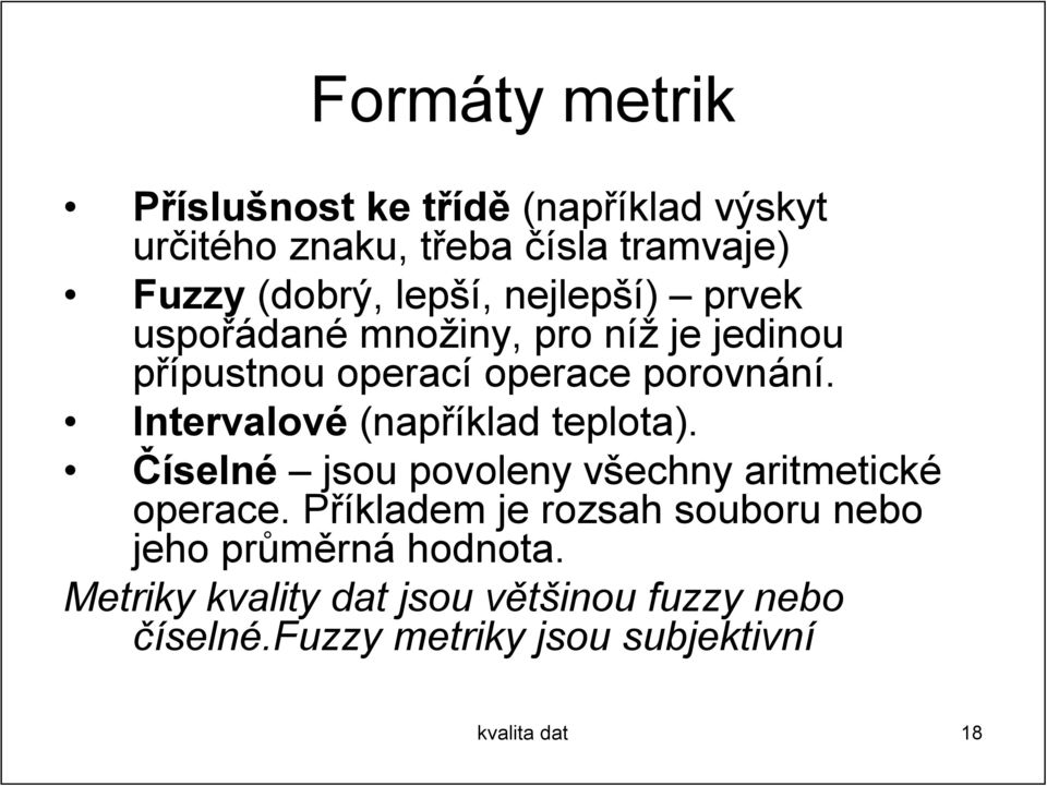 Intervalové (například teplota). Číselné jsou povoleny všechny aritmetické operace.