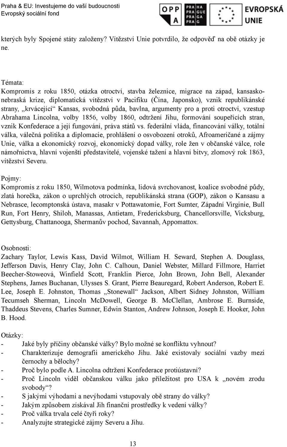 Kansas, svobodná půda, bavlna, argumenty pro a proti otroctví, vzestup Abrahama Lincolna, volby 1856, volby 1860, odtržení Jihu, formování soupeřících stran, vznik Konfederace a její fungování, práva