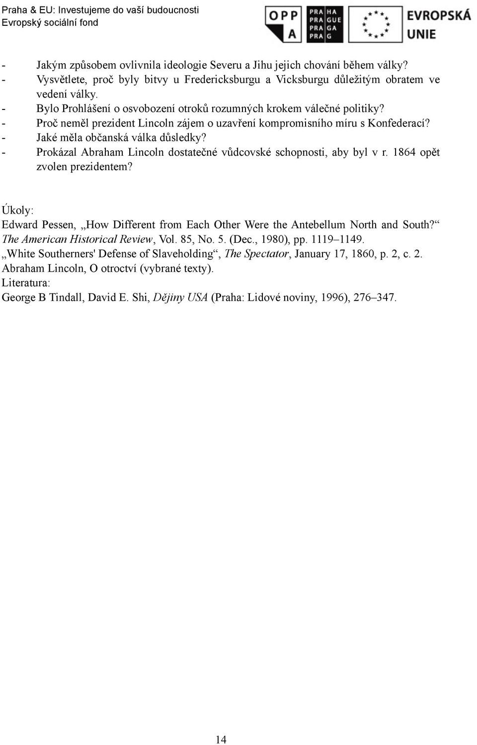 - Prokázal Abraham Lincoln dostatečné vůdcovské schopnosti, aby byl v r. 1864 opět zvolen prezidentem? Úkoly: Edward Pessen, How Different from Each Other Were the Antebellum North and South?