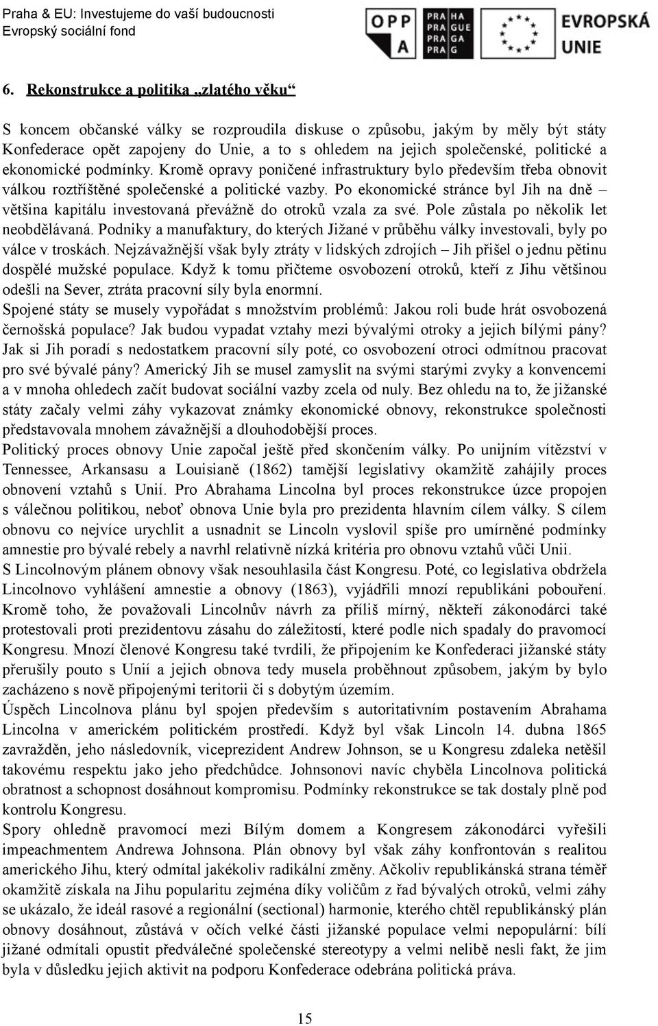 Po ekonomické stránce byl Jih na dně většina kapitálu investovaná převážně do otroků vzala za své. Pole zůstala po několik let neobdělávaná.