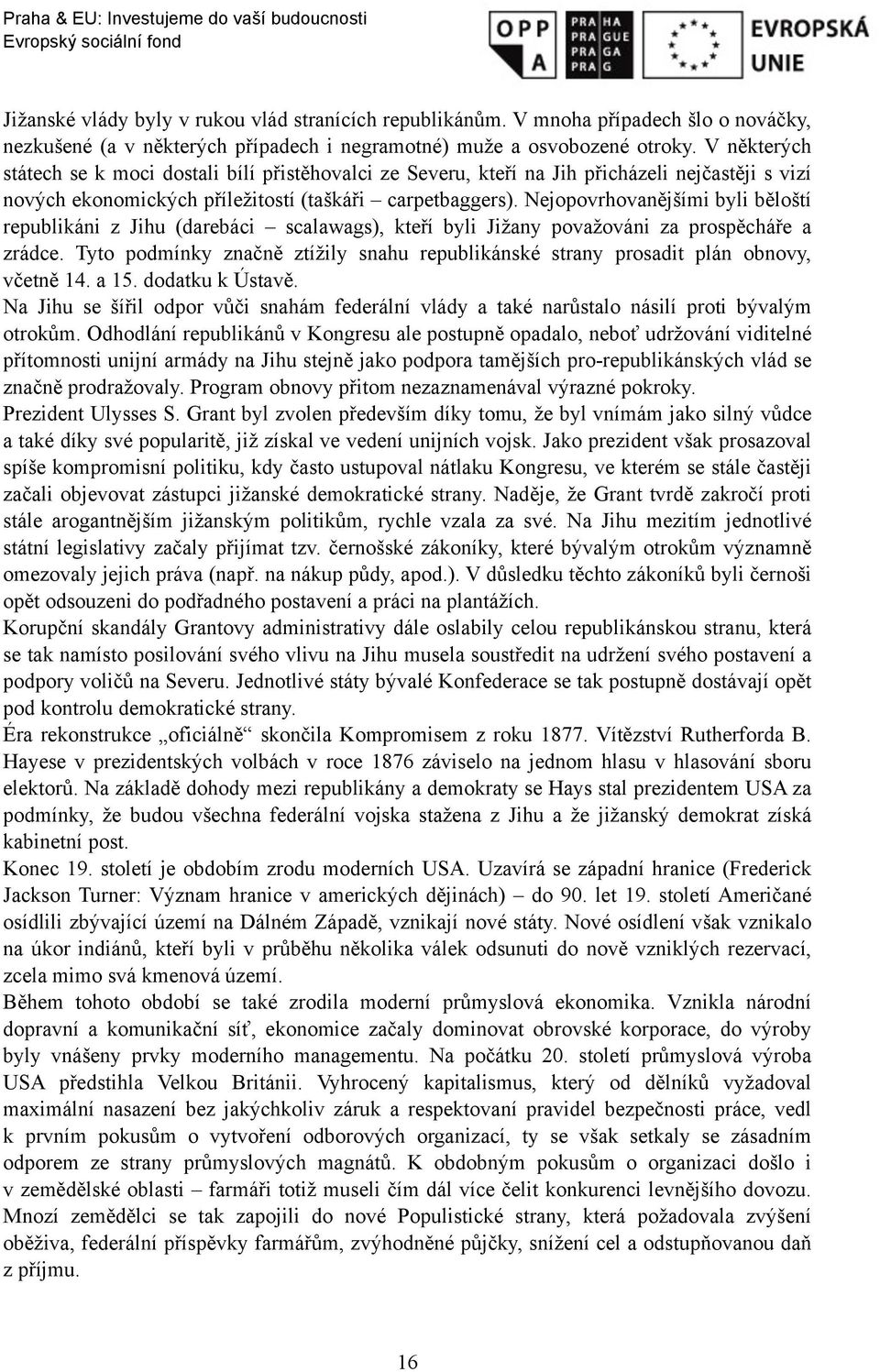 Nejopovrhovanějšími byli běloští republikáni z Jihu (darebáci scalawags), kteří byli Jižany považováni za prospěcháře a zrádce.