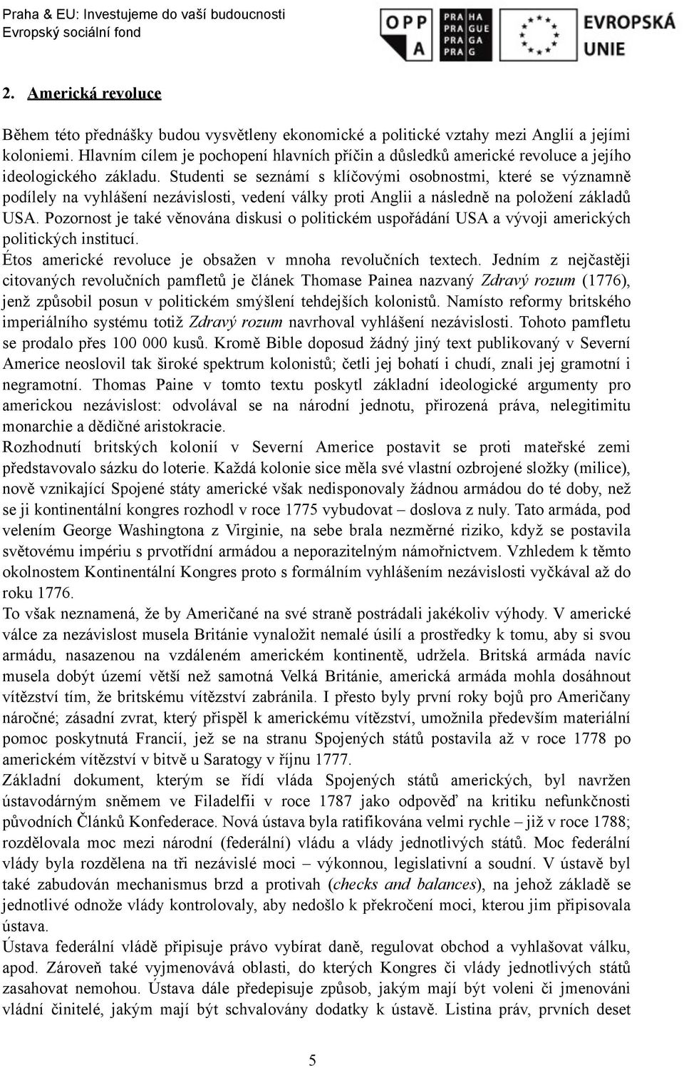 Studenti se seznámí s klíčovými osobnostmi, které se významně podílely na vyhlášení nezávislosti, vedení války proti Anglii a následně na položení základů USA.