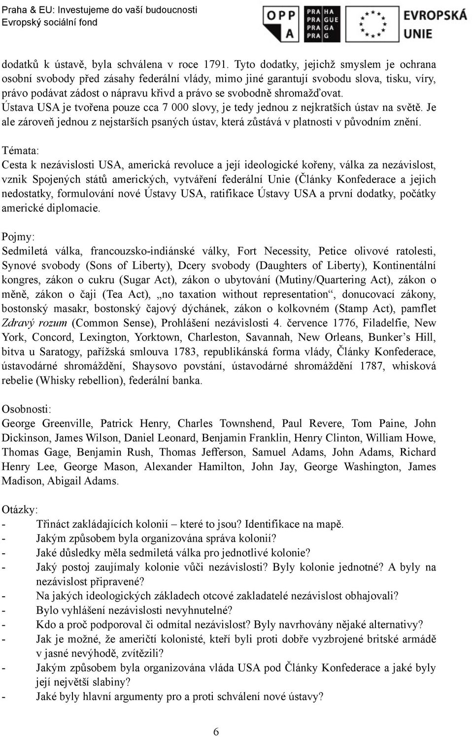 shromažďovat. Ústava USA je tvořena pouze cca 7 000 slovy, je tedy jednou z nejkratších ústav na světě. Je ale zároveň jednou z nejstarších psaných ústav, která zůstává v platnosti v původním znění.