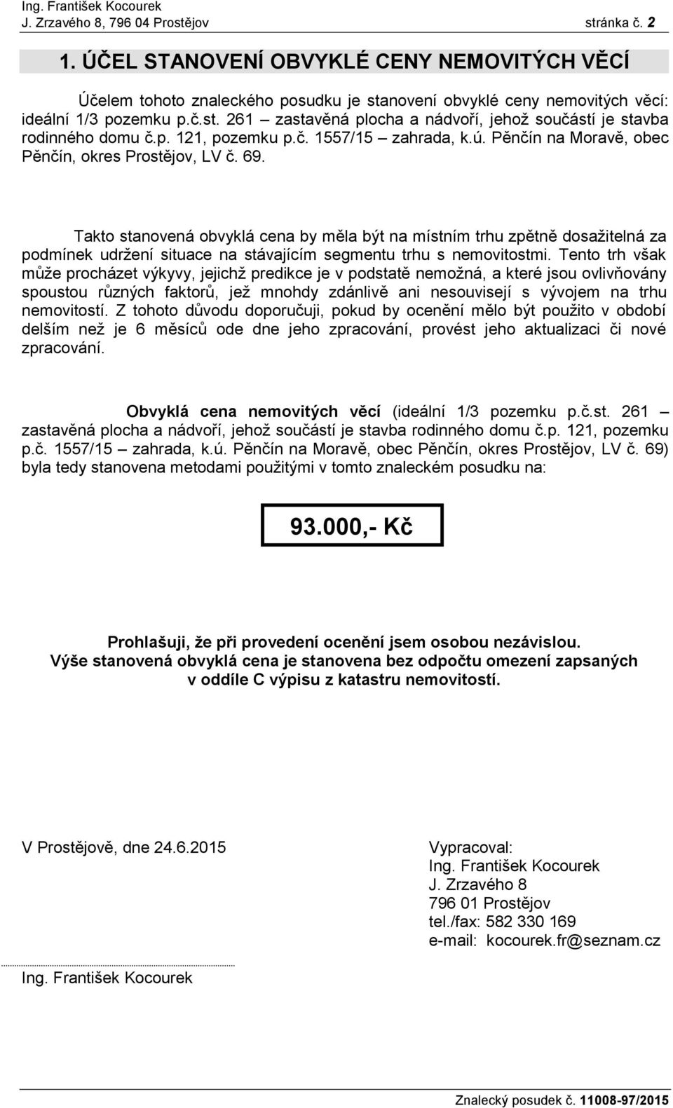 Takto stanovená obvyklá cena by měla být na místním trhu zpětně dosažitelná za podmínek udržení situace na stávajícím segmentu trhu s nemovitostmi.