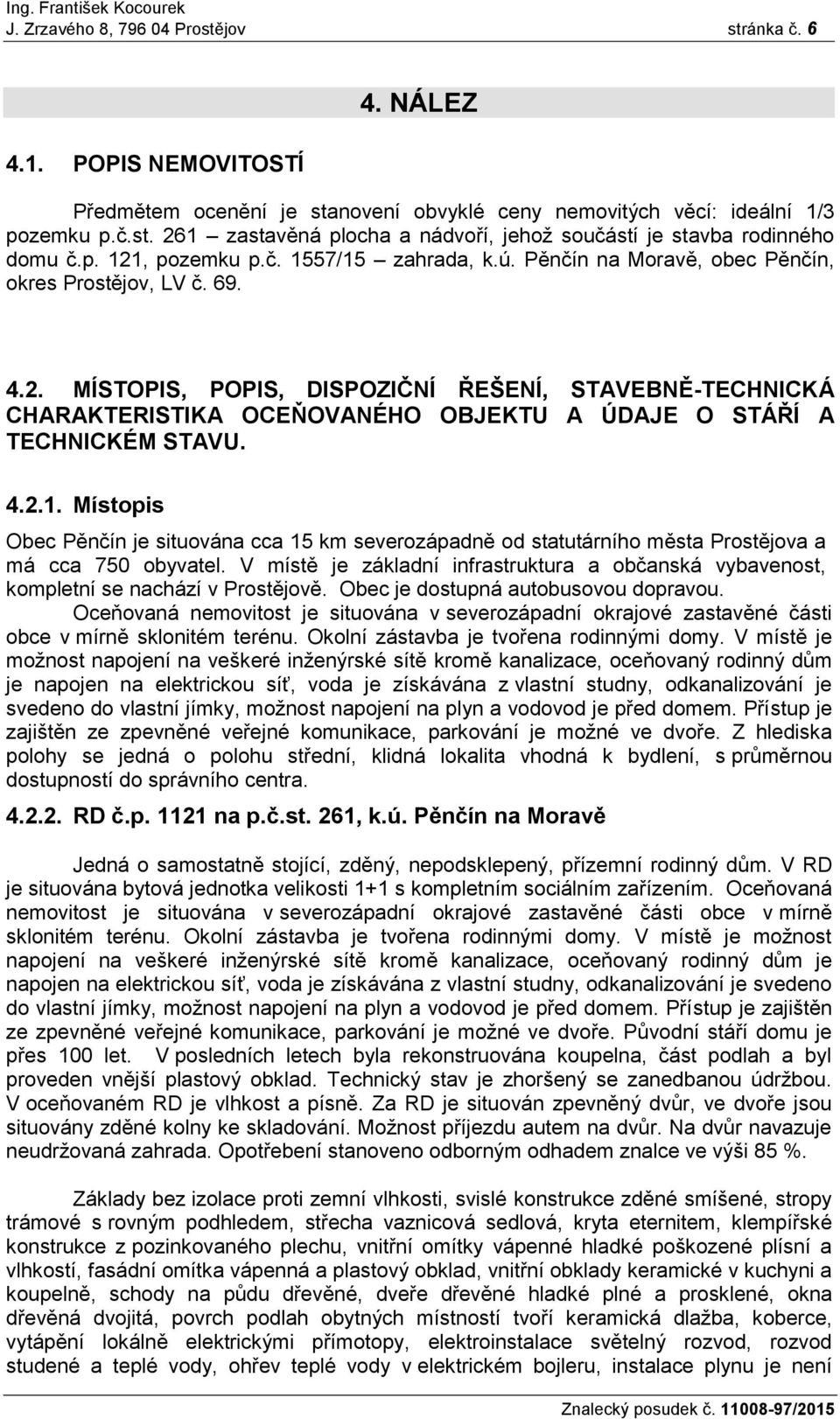 4.2.1. Místopis Obec Pěnčín je situována cca 15 km severozápadně od statutárního města Prostějova a má cca 750 obyvatel.