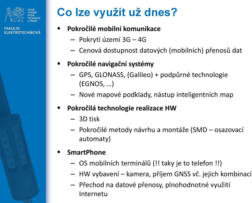 GPS, GLONASS, (Galileo) + podpůrné technologie (EGNOS, ) Nové mapové podklady, nástup inteligentních map Pokročilá technologie