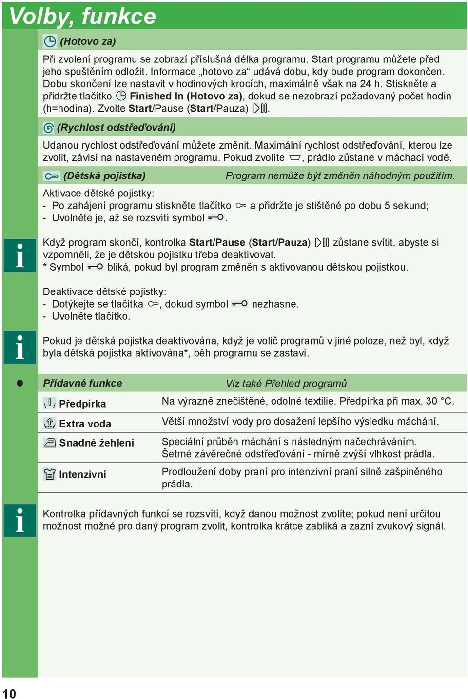 Zvolte Start/Pause (Start/Pauza). (Rychlost odstřeďování) Udanou rychlost odstřeďování můžete změnit. Maximální rychlost odstřeďování, kterou lze zvolit, závisí na nastaveném programu.