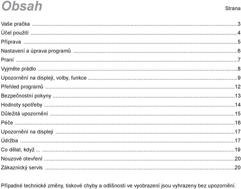 ..14 Důležitá upozornění...15 Péče...16 Upozornění na displeji...17 Údržba...17 Co dělat, když......19 Nouzové otevření.
