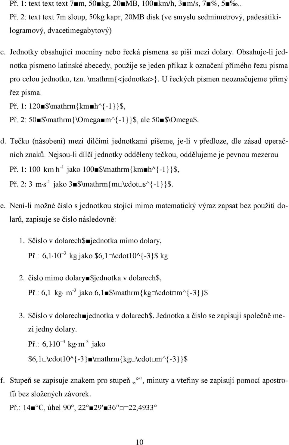 \mathrm{<jednotka>}. U řeckých písmen neoznačujeme přímý řez písma. Př. 1: 120 $\mathrm{km h^{-1}}$, Př. 2: 50 $\mathrm{\omega m^{-1}}$, ale 50 $\Omega$. d.