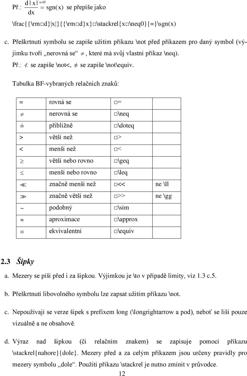 Tabulka BF-vybraných relačních znaků: = rovná se = nerovná se \neq přibližně \doteq > větší než > < menší než < větší nebo rovno \geq menší nebo rovno \leq značně menší než << ne \ll značně větší než