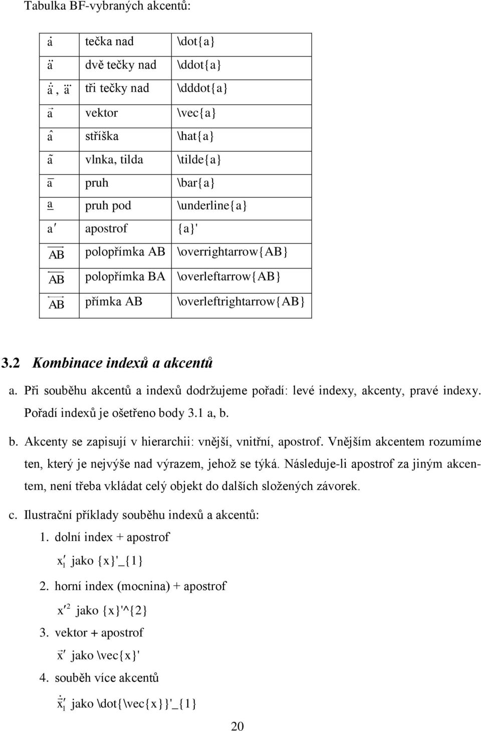 Při souběhu akcentů a indexů dodržujeme pořadí: levé indexy, akcenty, pravé indexy. Pořadí indexů je ošetřeno body 3.1 a, b. b. Akcenty se zapisují v hierarchii: vnější, vnitřní, apostrof.