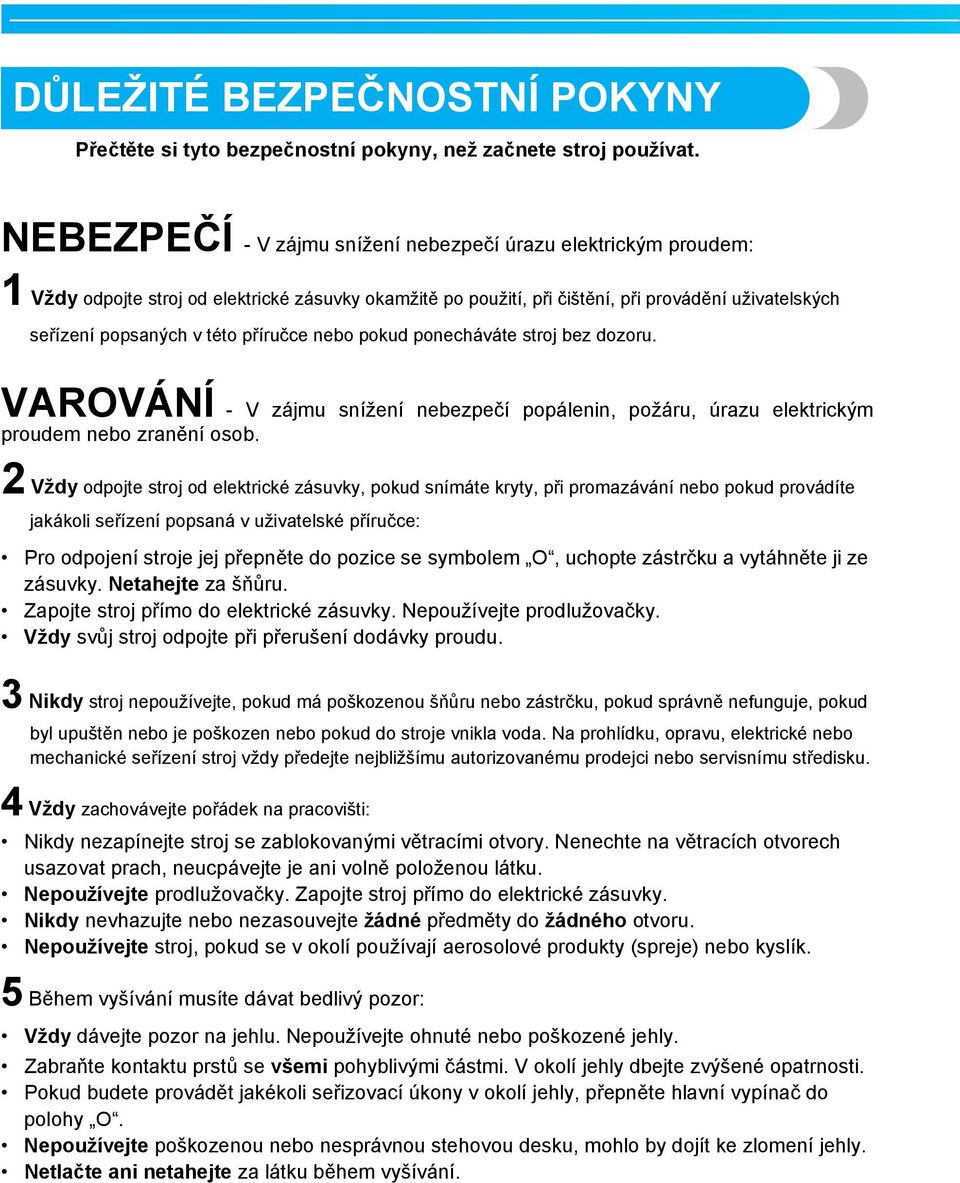 neo pokud ponecháváte stroj ez dozoru. VAROVÁNÍ - V zájmu snížení neezpečí popálenin, požáru, úrzu elektrickým proudem neo zrnění oso.