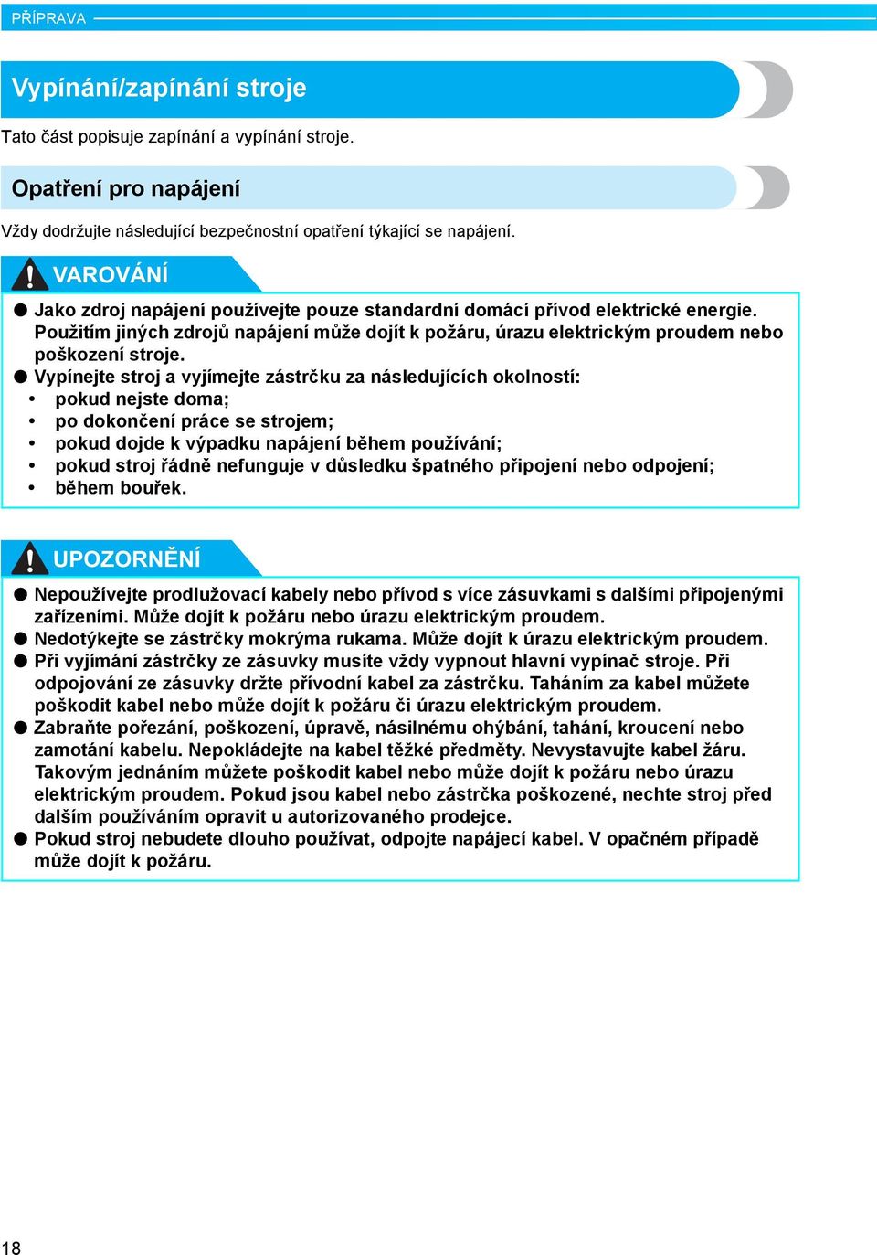 Vypínejte stroj vyjímejte zástrčku z následujících okolností: pokud nejste dom; po dokončení práce se strojem; pokud dojde k výpdku npájení ěhem používání; pokud stroj řádně nefunguje v důsledku