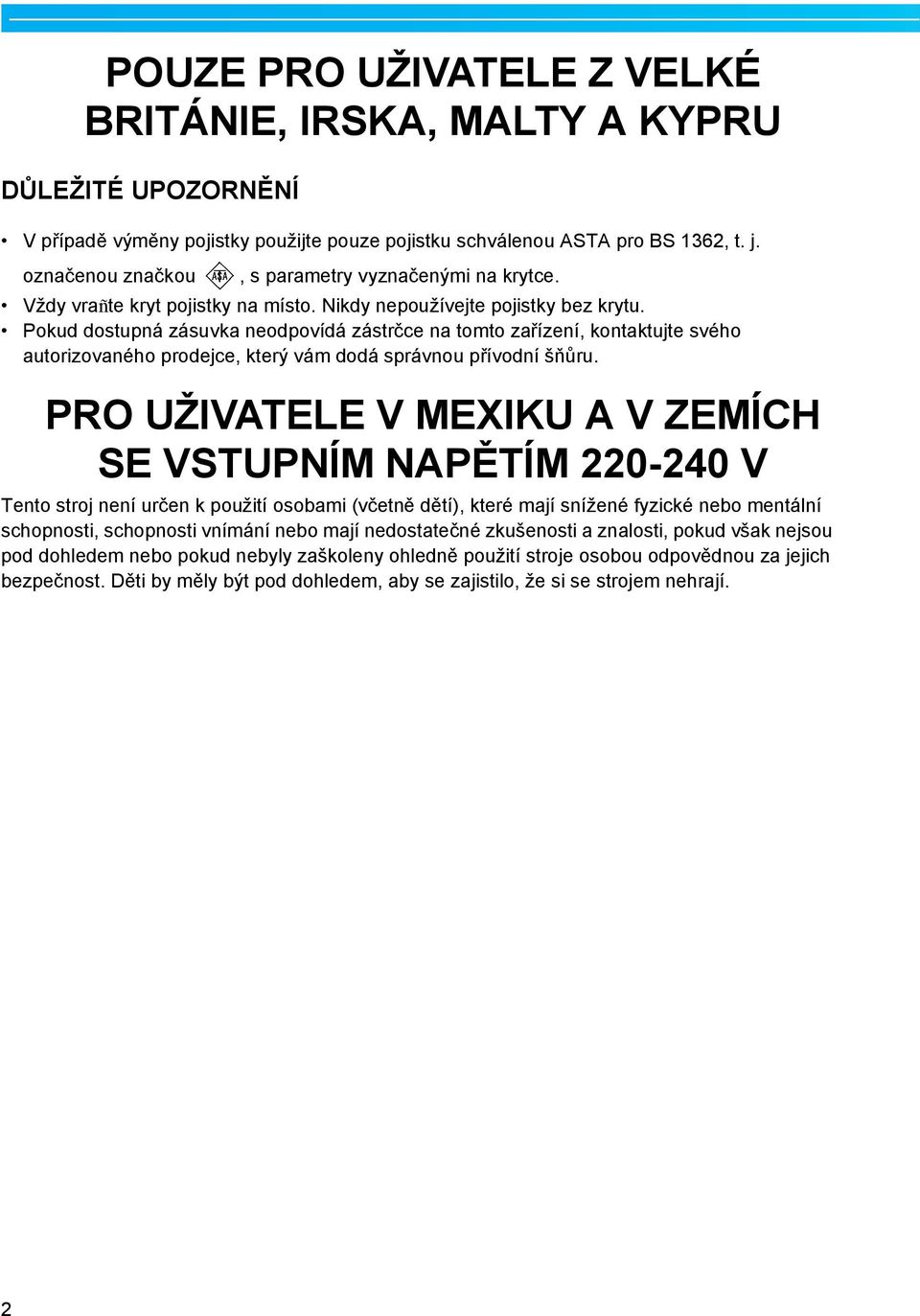 Pokud dostupná zásuvk neodpovídá zástrčce n tomto zřízení, kontktujte svého utorizovného prodejce, který vám dodá správnou přívodní šňůru.