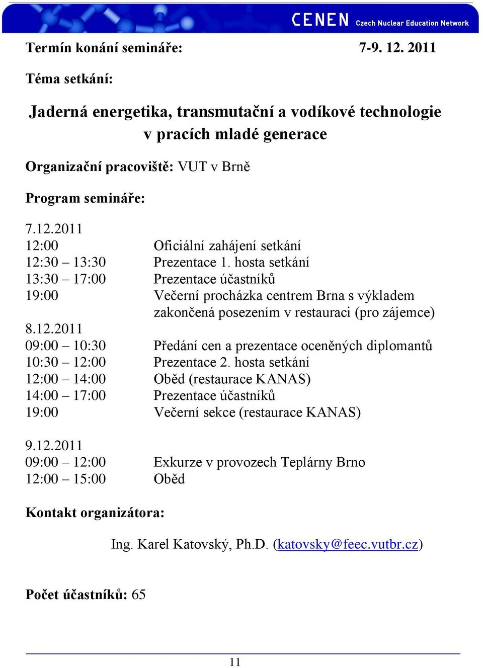 2011 09:00 10:30 Předání cen a prezentace oceněných diplomantů 10:30 12:00 Prezentace 2.