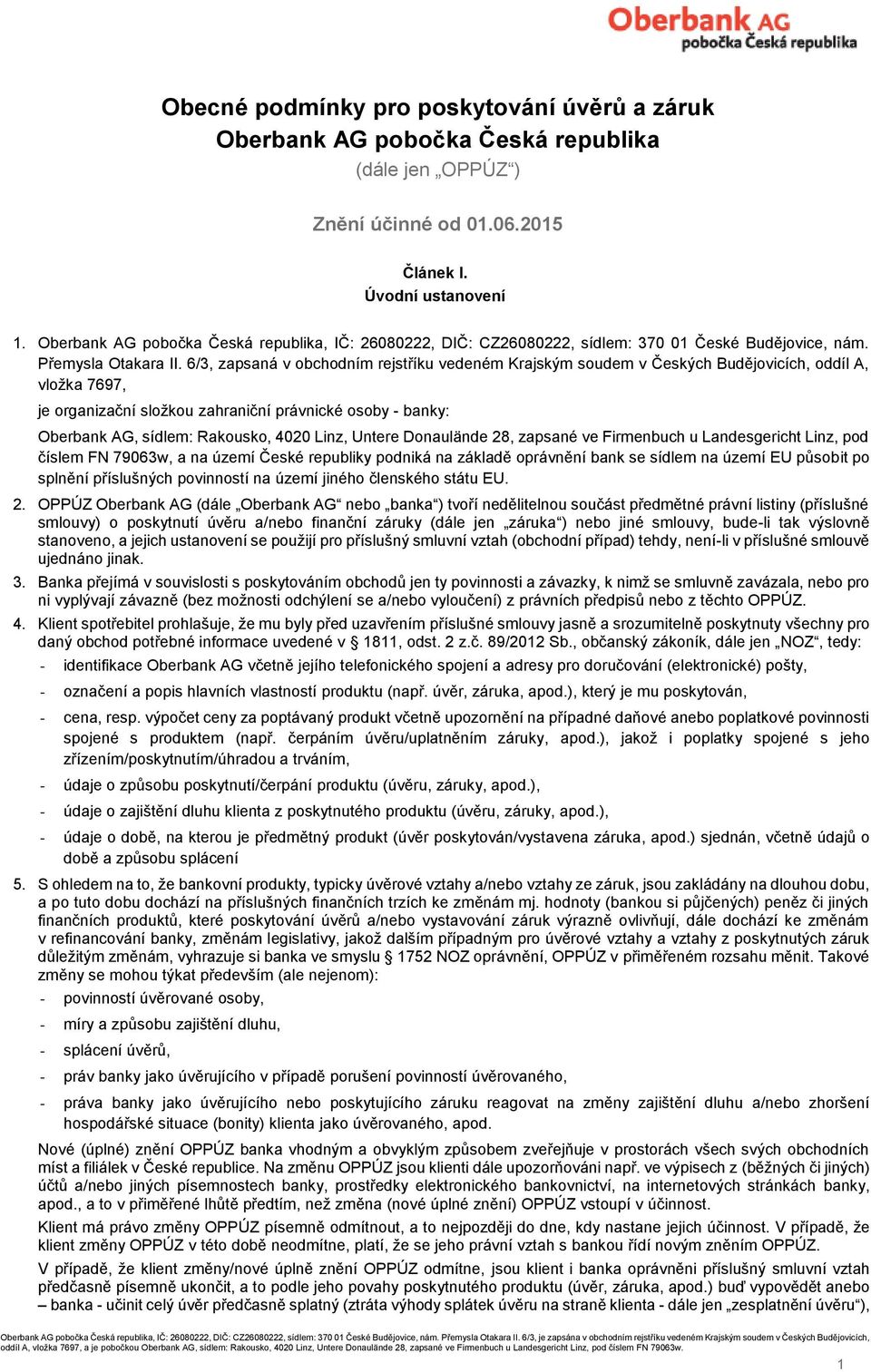 6/3, zapsaná v obchodním rejstříku vedeném Krajským soudem v Českých Budějovicích, oddíl A, vložka 7697, je organizační složkou zahraniční právnické osoby - banky: Oberbank AG, sídlem: Rakousko, 4020