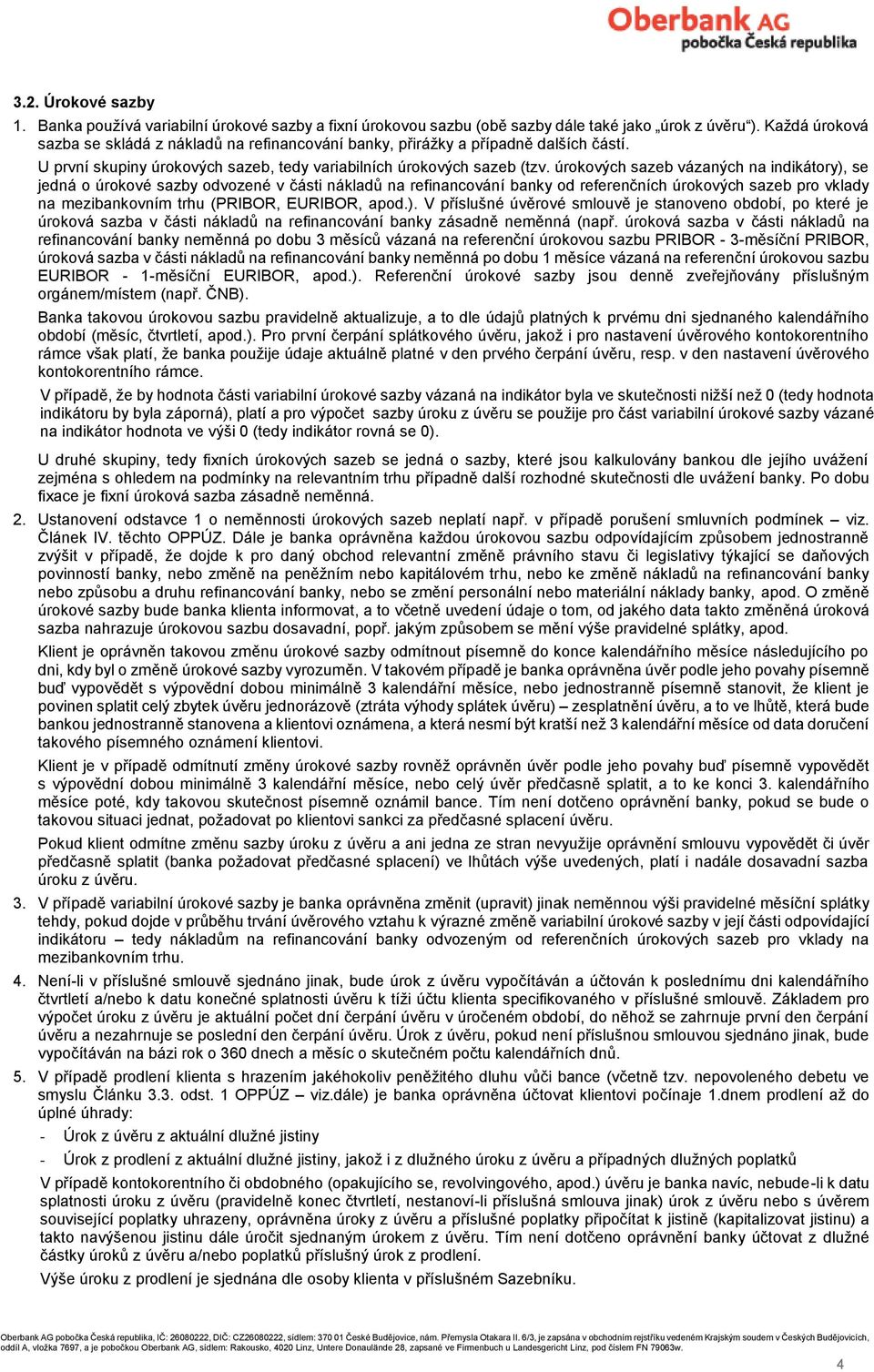 úrokových sazeb vázaných na indikátory), se jedná o úrokové sazby odvozené v části nákladů na refinancování banky od referenčních úrokových sazeb pro vklady na mezibankovním trhu (PRIBOR, EURIBOR,