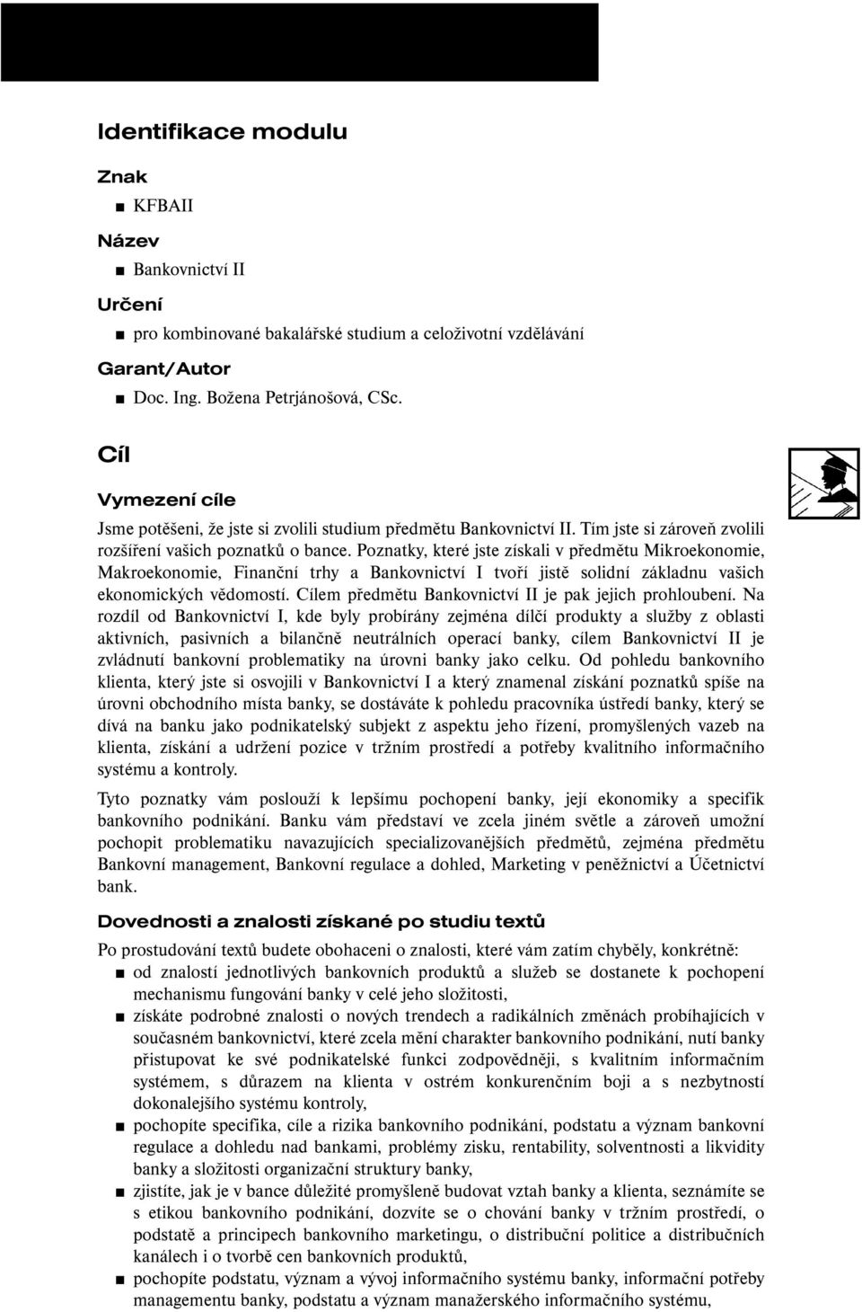 Poznatky, které jste získali v předmětu Mikroekonomie, Makroekonomie, Finanční trhy a Bankovnictví I tvoří jistě solidní základnu vašich ekonomických vědomostí.