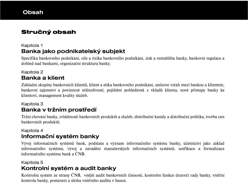 Kapitola 2 Banka a klient Základní skupiny bankovních klientů, klient a etika bankovního podnikání, smluvní vztah mezi bankou a klientem, bankovní tajemství a povinnost mlčenlivosti, pojištění