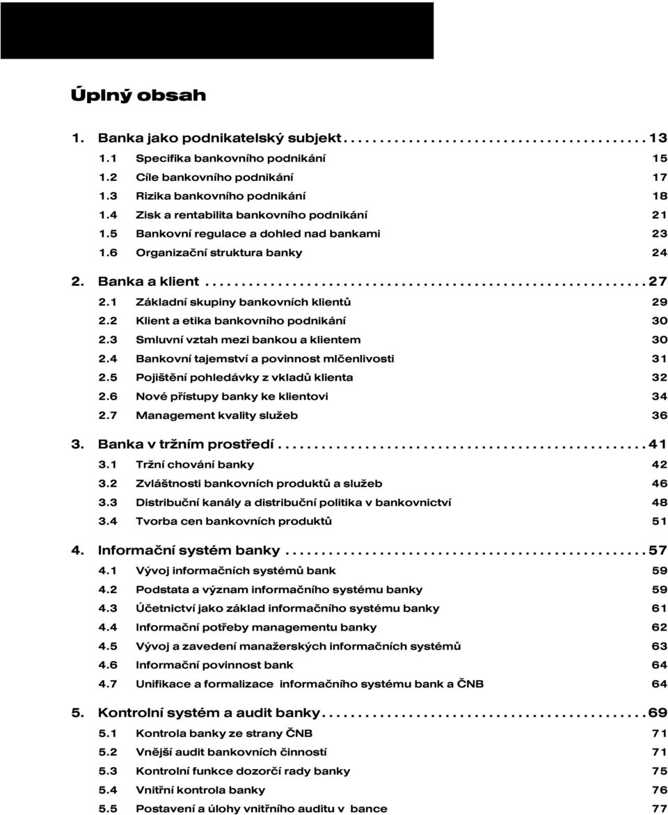 1 Základní skupiny bankovních klientů 29 2.2 Klient a etika bankovního podnikání 30 2.3 Smluvní vztah mezi bankou a klientem 30 2.4 Bankovní tajemství a povinnost mlčenlivosti 31 2.