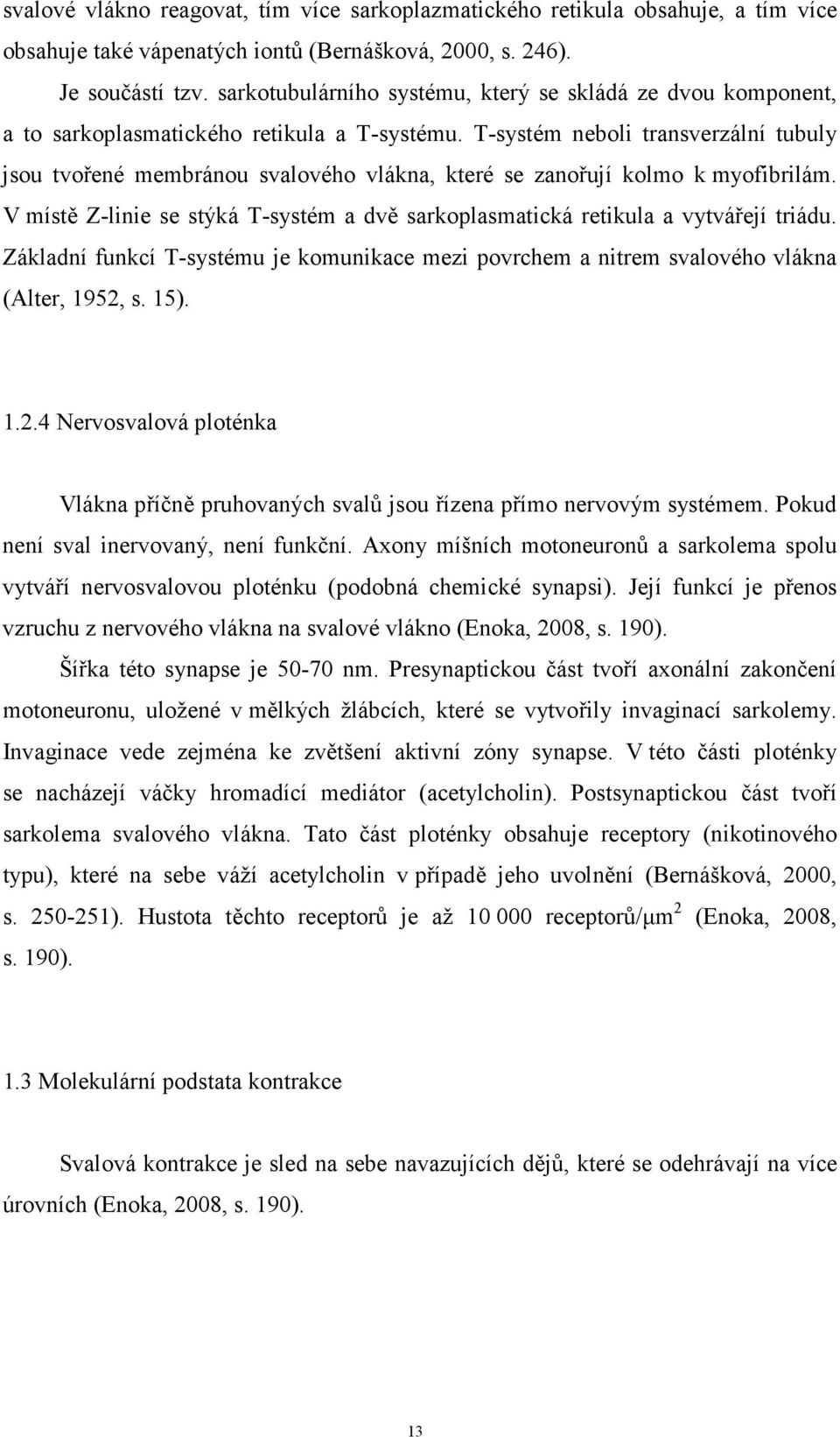 T-systém neboli transverzální tubuly jsou tvořené membránou svalového vlákna, které se zanořují kolmo k myofibrilám.