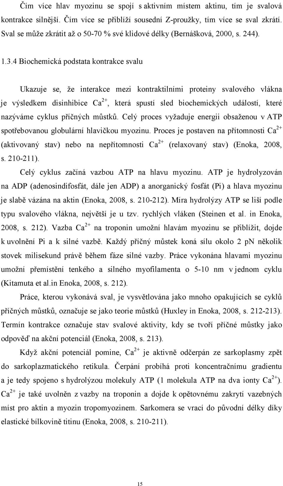 4 Biochemická podstata kontrakce svalu Ukazuje se, že interakce mezi kontraktilními proteiny svalového vlákna je výsledkem disinhibice Ca 2+, která spustí sled biochemických událostí, které nazýváme